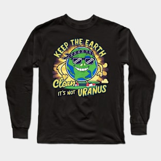 Keep The Earth Clean It's Not Uranus Long Sleeve T-Shirt